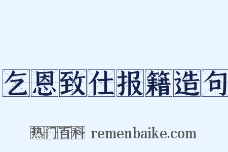 乞恩致仕报籍造句是什么意思的图片